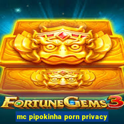 mc pipokinha porn privacy
